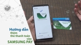 Hướng dẫn thanh toán bằng Samsung Pay và một số điều cần lưu ý